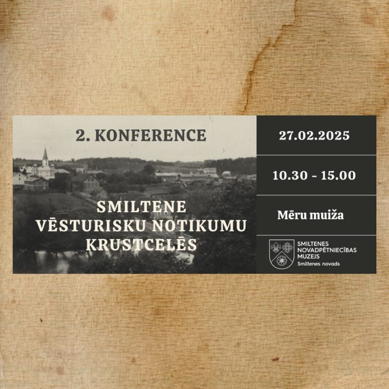 Smiltenes Novadpētniecības muzeja 2. konference - Smiltene vēsturisku notikumu krustcelēs